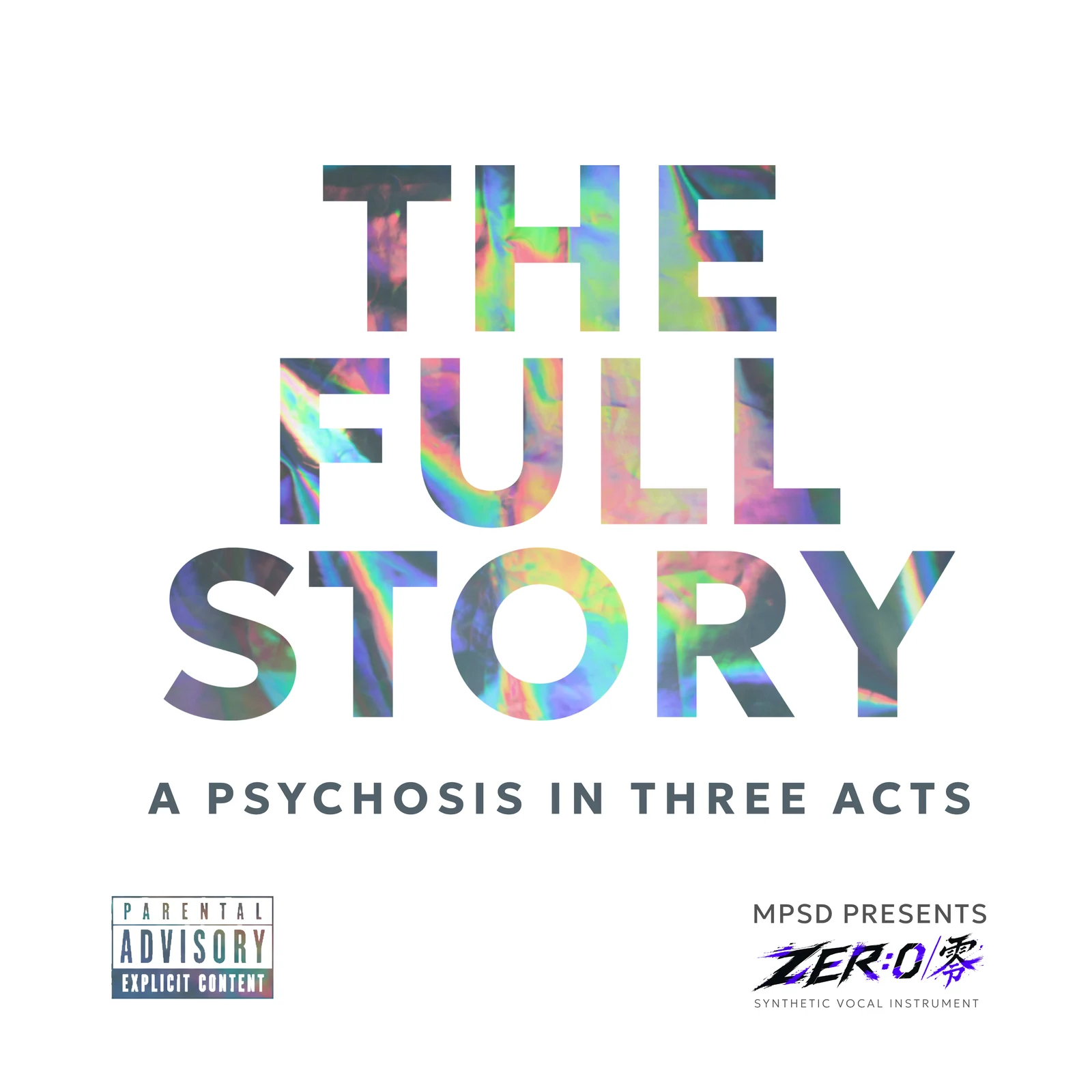 White square project artwork reading “The Full Story: A Psychosis in Three Acts,” with iridescent letterforms, a parental advisory mark, and the ZER:0 synthetic vocal instrument signature.